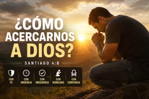 ¿Cómo acercarnos a Dios? – Bosquejo cristiano basado en Santiago 4:8 sobre fe, obediencia, humildad y confianza en Dios